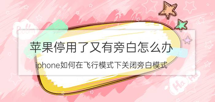 苹果停用了又有旁白怎么办 iphone如何在飞行模式下关闭旁白模式？